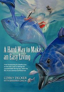 Paperback A Hard Way to Make an Easy Living: From Harpooning for Bluefin Tuna on the East Coast to Fishing the Unpredictable Bering Sea, Relive the Life of on Book