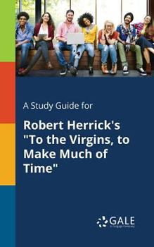 Paperback A Study Guide for Robert Herrick's "To the Virgins, to Make Much of Time" Book