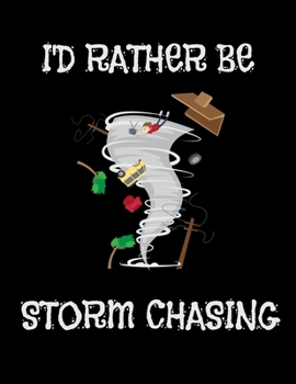 I'd Rather Be Storm Chasing: I'd Rather Be Storm Chasing Hurricane & Tornado Chasing Blank Sketchbook to Draw and Paint (110 Empty Pages, 8.5" x 11")