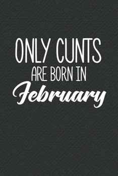 Paperback Only Cunts Are Born In February: Funny Blank Lined Notebook Gift for Women and Birthday Card Alternative for Friend or Coworker Book