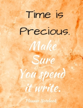 Paperback Time is Precious. Make Sure You spend it write. Planner Notebook: Weekly And Monthly Planner, Organizer, Journal with Space for Notes. Perfect for to Book