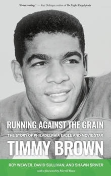 Hardcover Running Against the Grain: The Story of Philadelphia Eagle and Movie Star Timmy Brown Book