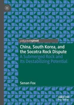 Hardcover China, South Korea, and the Socotra Rock Dispute: A Submerged Rock and Its Destabilizing Potential Book