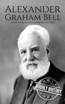 Paperback Alexander Graham Bell: A Life from Beginning to End Book