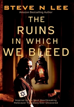 Hardcover The Ruins in Which We Bleed: Inspired by the Most Heartbreaking Holocaust True Story Ever Uncovered Book