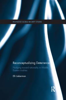 Paperback Reconceptualizing Deterrence: Nudging Toward Rationality in Middle Eastern Rivalries Book