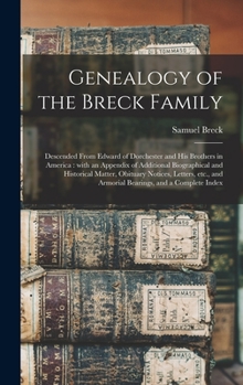 Hardcover Genealogy of the Breck Family: Descended From Edward of Dorchester and His Brothers in America: With an Appendix of Additional Biographical and Histo Book