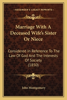 Paperback Marriage With A Deceased Wife's Sister Or Niece: Considered In Reference To The Law Of God And The Interests Of Society (1850) Book