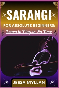 Paperback Sarangi for Absolute Beginners: LEARN TO PLAY IN NO TIME: A Step-by-Step Sarangi Learning Guide with Simple Exercises, Playing Techniques, and Practic Book