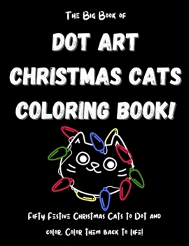 Paperback The Big Book of Dot Art Christmas Cats Coloring Book!: FIFTY Holiday Cats Coloring Pages! Big Cat Dot Art Coloring Book for Kids. Christmas Dot Art Ca Book