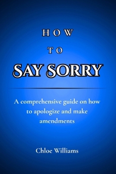 Paperback How to Say Sorry: A comprehensive guide on how to apologize and make amendments Book