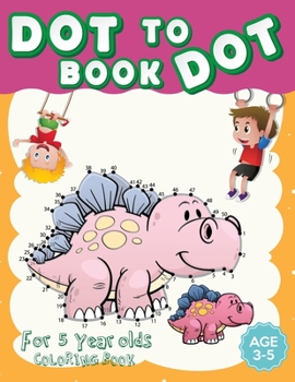 Dot to Dot for 5 Year Olds Coloring Book: Challenging and Fun for Preschool Connect The Dots Books For Kids Ages 4-8.Dot to Dot Puzzle for Todlers,Boys and Girls Age 3-5,4-6,6-8 or Age 8-12