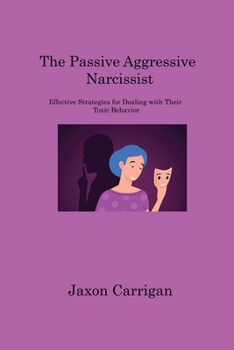 Paperback The Passive Aggressive Narcissist: Effective Strategies for Dealing with Their Toxic Behavior Book