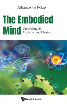 Hardcover The Embodied Mind: Unravelling Ai, Medicine, and Physics Book