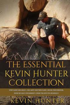 Paperback The Essential Kevin Hunter Collection: Spirit Guides and Angels, Soul Mates and Twin Flames, Raising Your Vibration, Divine Messages for Humanity, Con Book