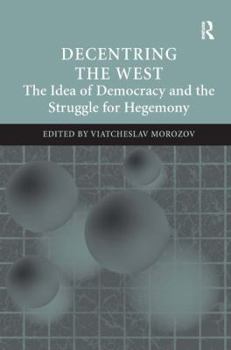 Hardcover Decentring the West: The Idea of Democracy and the Struggle for Hegemony Book