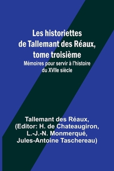 Paperback Les historiettes de Tallemant des Réaux, tome troisième; Mémoires pour servir à l'histoire du XVIIe siècle [French] Book