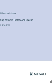 King Arthur In History And Legend: in large print