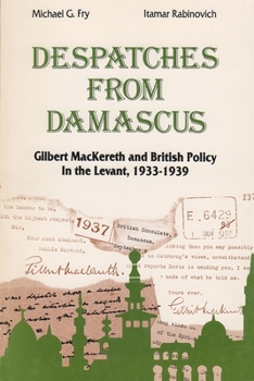 Paperback Despatches from Damascus: Gilbert Mackereth and British Policy in the Levent, 1933-1939 Book