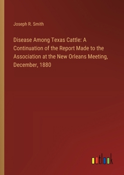 Disease Among Texas Cattle: A Continuation of the Report Made to the Association at the New Orleans Meeting, December, 1880