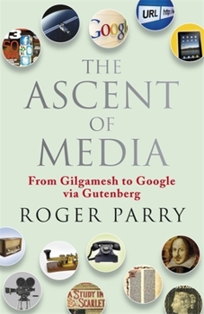 Hardcover The Ascent of Media: From Gilgamesh to Google via Gutenberg Book