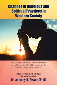 Changes in Religious and Spiritual Practices in Western Society: A shift in world dominance, potential apocalypse, spiritual hunger, thirst for righteousness, and the imminent coming of God's Kingdom