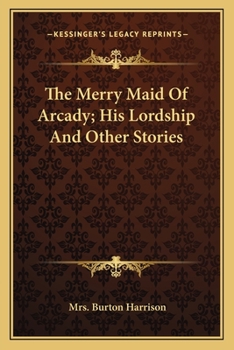 Paperback The Merry Maid Of Arcady; His Lordship And Other Stories Book