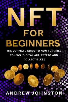 Paperback NFT for Beginners: The Ultimate Guide to Non-Fungible Tokens (Digital Art, Crypto and Collectibles) Book