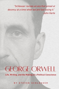 George Orwell : Life, Writing, and the Making of a Political Conscience