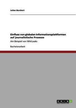 Paperback Einfluss von globalen Informationsplattformen auf journalistische Prozesse: Am Beispiel von WikiLeaks [German] Book