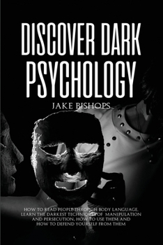 Paperback Discover Dark Psychology: How to Read People Through Body Language. Learn the Darkest Techniques of Manipulation and Persecution, How to Use The Book