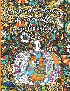 Paperback Livre de coloriage de citrouilles pour Les enfants 8-12: Mandalas de citrouilles florales à colorier pour des heures de plaisir et de relaxation, de g [French] Book