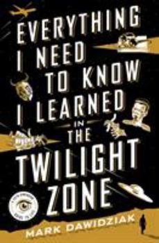 Hardcover Everything I Need to Know I Learned in the Twilight Zone: A Fifth-Dimension Guide to Life Book