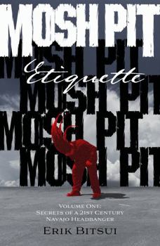 Paperback Mosh Pit Etiquette Volume One: Secrets of a 21st Century Navajo Headbanger Book