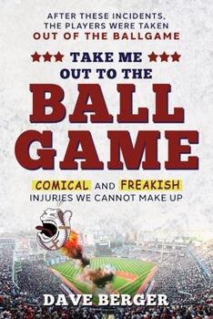 Paperback Take Me Out To The Ballgame: Comical and Freakish Injuries We Cannot Make Up Book