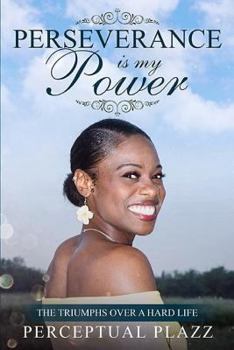 Paperback Perseverance Is My Power: The Triumphs Over a Hard Life Book