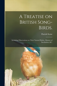 Paperback A Treatise on British Song-birds.: Including Observations on Their Natural Habits, Manner of Incubation, &c. Book