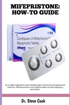 MIFEPRISTONE: HOW-TO GUIDE: An in-depth exploration book shedding light in the history of reproductive medicine, offering women a non-surgical option for early pregnancy termination