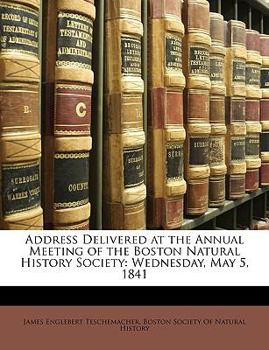 Paperback Address Delivered at the Annual Meeting of the Boston Natural History Society: Wednesday, May 5, 1841 Book