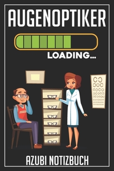 Augenoptiker Loading… Azubi Notizbuch: 120 Seiten Liniert im Format A5 (6x9 Zoll) mit Soft Cover Glänzend. (German Edition)