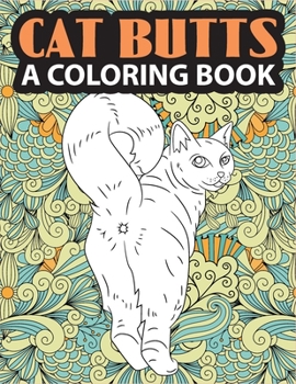 Paperback Cat Butts: A Coloring Book Funny Gift for Best Friend, Sister, Mom & Coworkers (CAT GIFTS FOR CAT LOVERS) Book