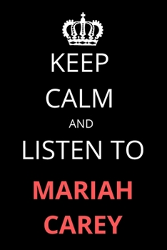 Paperback Keep Calm and Listen To Mariah Carey: Notebook/Journal/Diary For Mariah Carey Fans 6x9 Inches A5 100 Lined Pages High Quality Small and Easy To Transp Book