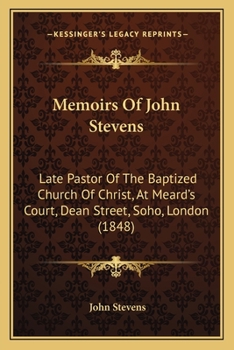 Paperback Memoirs Of John Stevens: Late Pastor Of The Baptized Church Of Christ, At Meard's Court, Dean Street, Soho, London (1848) Book