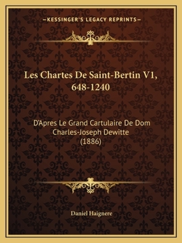 Paperback Les Chartes De Saint-Bertin V1, 648-1240: D'Apres Le Grand Cartulaire De Dom Charles-Joseph Dewitte (1886) [French] Book