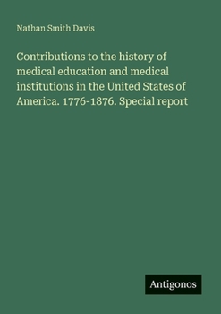 Paperback Contributions to the history of medical education and medical institutions in the United States of America. 1776-1876. Special report Book