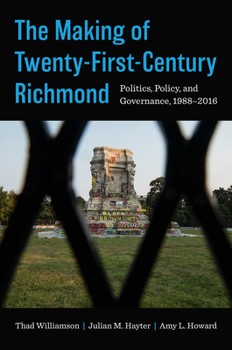 Hardcover The Making of Twenty-First-Century Richmond: Politics, Policy, and Governance, 1988-2016 Book