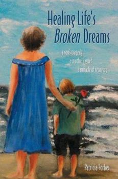 Hardcover Healing Life's Broken Dreams: A Son's Tragedy, a Mother's Grief, a Miracle of Recovery Book