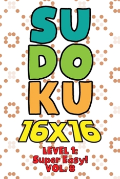 Paperback Sudoku 16 x 16 Level 1: Super Easy! Vol. 8: Play 16x16 Grid Sudoku Super Easy Level Volume 1-40 Solve Number Puzzles Become A Sudoku Expert On The Roa Book