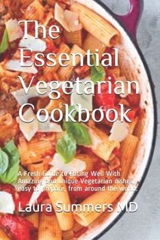 Paperback The Essential Vegetarian Cookbook: A Fresh Guide to Eating Well With Amazing and unique Vegetarian dishes, easy to prepare, from around the world. Book