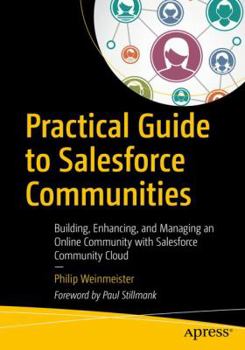 Paperback Practical Guide to Salesforce Communities: Building, Enhancing, and Managing an Online Community with Salesforce Community Cloud Book